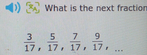 What is the next fractior
 3/17 ,  5/17 ,  7/17 ,  9/17 ,...