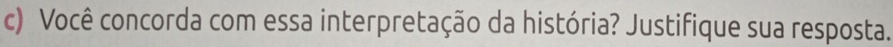 Você concorda com essa interpretação da história? Justifique sua resposta.