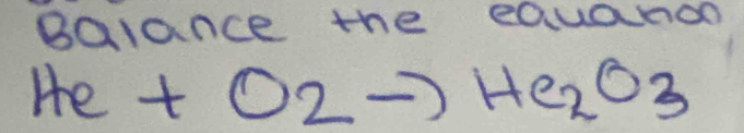 Balance the equanon
He+O2to He_2O3