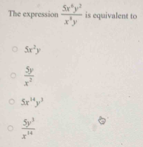 The expression  5x^6y^2/x^8y  is equivalent to
5x^2y
 5y/x^2 
5x^(14)y^3
 5y^3/x^(14) 