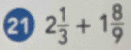 21 2 1/3 +1 8/9 