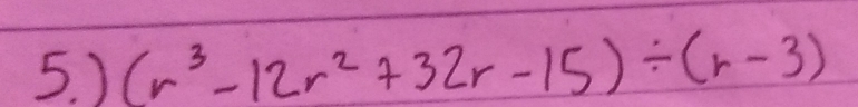 ) (r^3-12r^2+32r-15)/ (r-3)