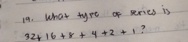 What type of series is
32+16+8+4+2+1 ?