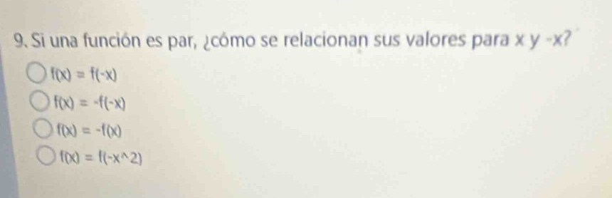 Si una función es par, ¿cómo se relacionan sus valores para xy-x 2
f(x)=f(-x)
f(x)=-f(-x)
f(x)=-f(x)
f(x)=f(-x^(wedge)2)