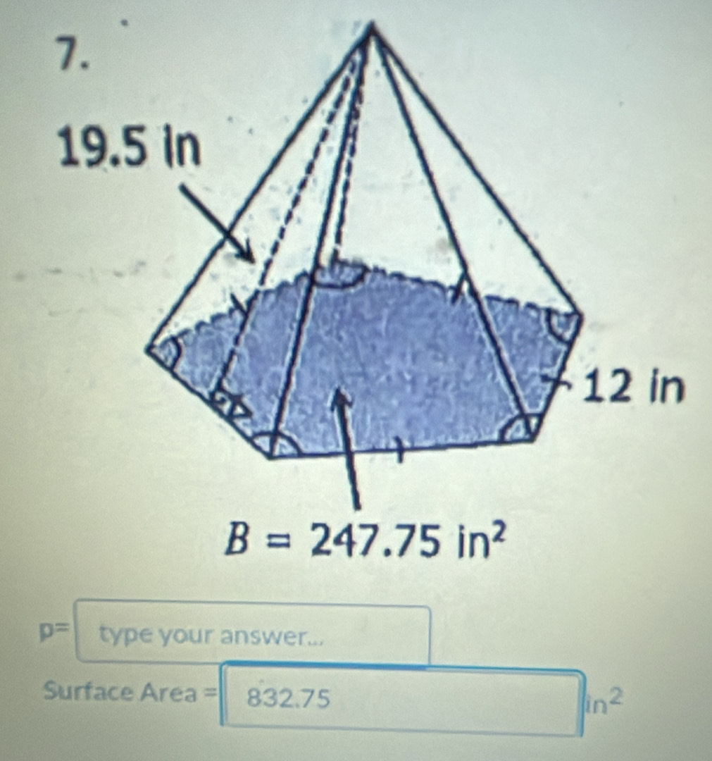 p= type your answer...
Surface Area = 832.75
in^2