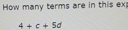 How many terms are in this exp
4+c+5d