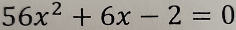 56x^2+6x-2=0