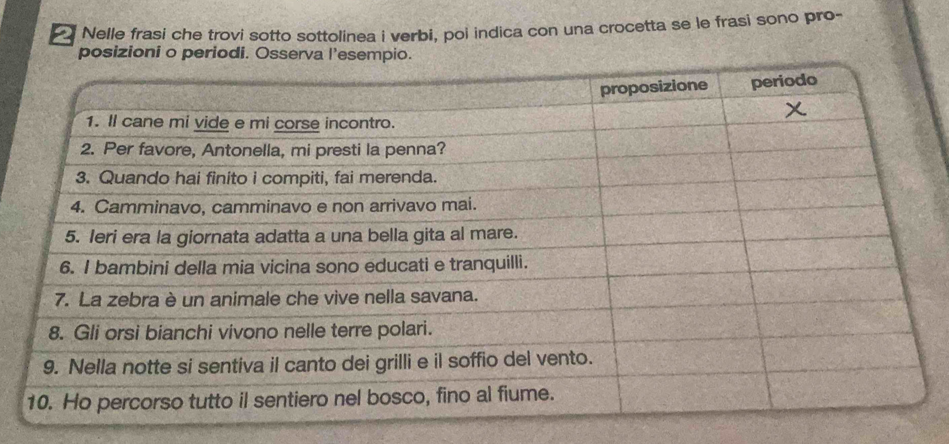 Nelle frasi che trovi sotto sottolinea i verbi, poi indica con una crocetta se le frasi sono pro- 
posizioni o periodi. Osserv