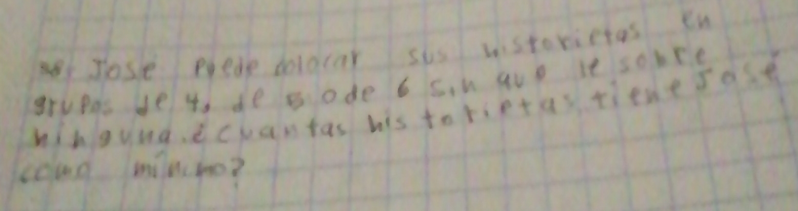 Jose Prede dolgcar sus wistorietas en 
grueas Je t de s ode 6 Sih aue it sore 
wihloung. ecuantas his to rietas tient sose 
coug mingoo?