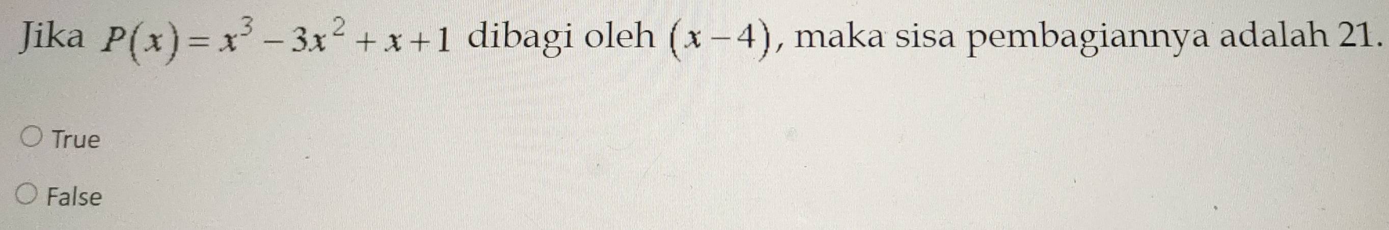 Jika P(x)=x^3-3x^2+x+1 dibagi oleh (x-4) , maka sisa pembagiannya adalah 21.
True
False