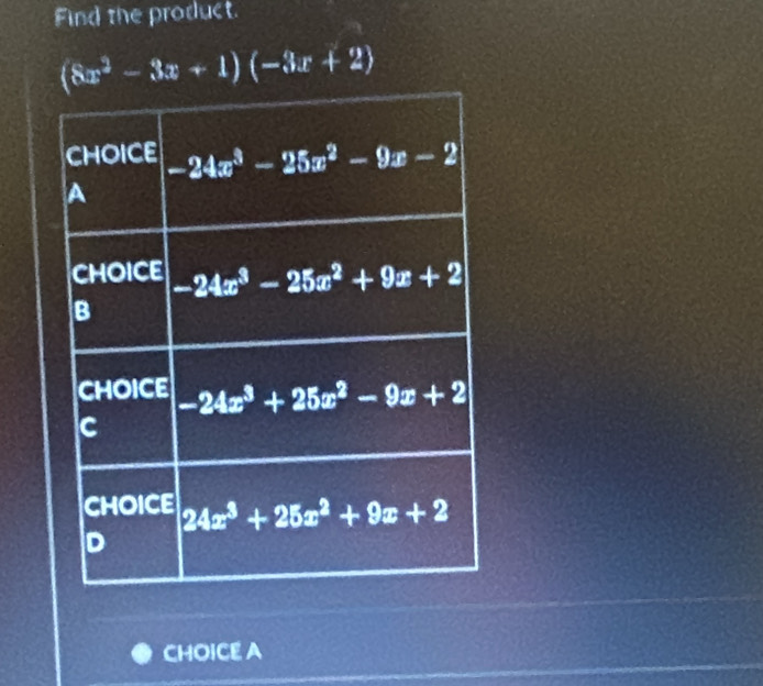 Find the product.
(8x^2-3x+1)(-3x+2)
CHOICE A