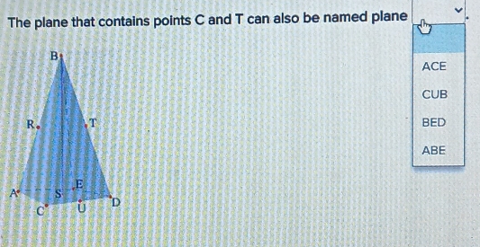 The plane that contains points C and T can also be named plane
ACE
CUB
BED
ABE