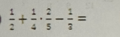  1/2 + 1/4 ·  2/5 - 1/3 =