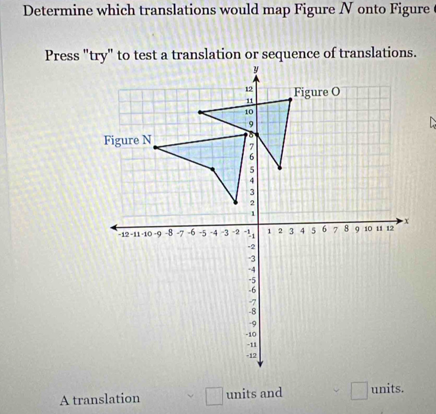 Determine which translations would map Figure N onto Figure 
□ 
A translation □ units and units.