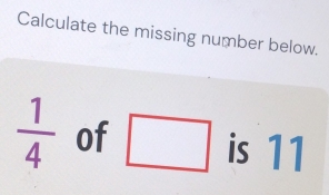 Calculate the missing number below.
 1/4  of □ is 1 | eta