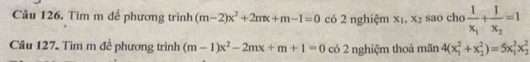 Tìm m để phương trình (m-2)x^2+2mx+m-1=0 có 2 nghiệm x_1, x_2 sao cho frac 1x_1+frac 1x_2=1
Câu 127. Tìm m để phương trình (m-1)x^2-2mx+m+1=0 có 2 nghiệm thoả mãn 4(x_1^2+x_2^2)=5x_1^2x_2^2