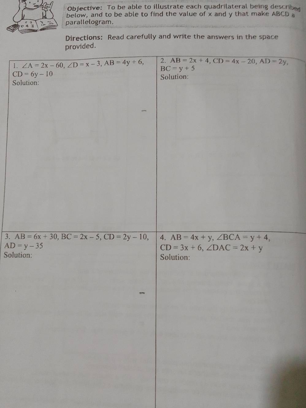 Objective: To be able to illustrate each quadrilateral being described
below, and to be able to find the value of x and y that make ABCD a
parallelogram.
Directions: Read carefully and write the answers in the space
1.
So
3. 
Solut