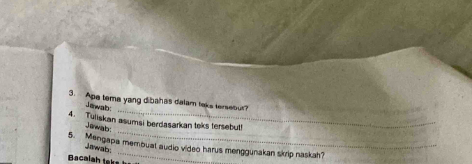 Apa tema yang dibahas dalam teks tersebut? 
Jawab: 
_ 
4. Tuliskan asumsi berdasarkan teks tersebut! 
Jawab: 
5. Mengapa membuat audio video harus menggunakan skrip naskah? Jawab 
Bacalah s