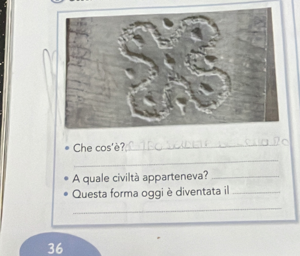 Che cos'è? 
_ 
_ 
A quale civiltà apparteneva?_ 
Questa forma oggi è diventata il_ 
_ 
36