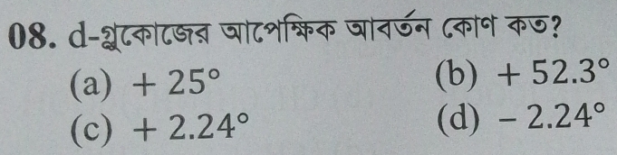 d-श्रेटकाटजन जाटशश्रिक जावर्जन ८कान कज?
(a) +25°
(b) +52.3°
(c) +2.24°
(d) -2.24°