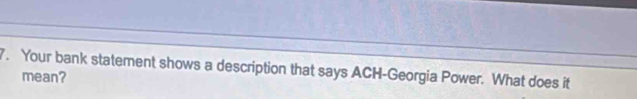 Your bank statement shows a description that says ACH-Georgia Power. What does it 
mean?