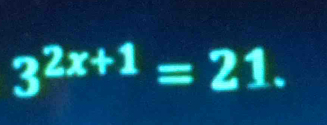 3^(2x+1)=21.