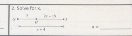 Solve for x. 
7 2x-15
G
1
H
_ 
_ 
-|
x=
x+4