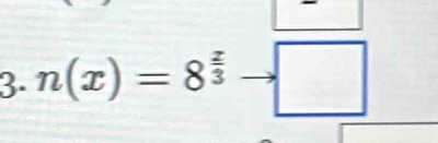 n(x)=8^(frac x)3 to □