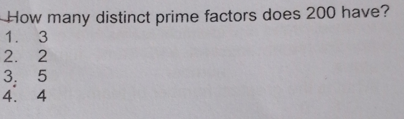 Solved: How many distinct prime factors does 200 have? 1. 3 2. 2 3： 5 4 ...