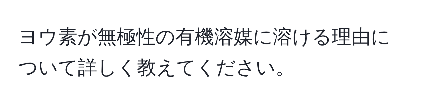 ヨウ素が無極性の有機溶媒に溶ける理由について詳しく教えてください。