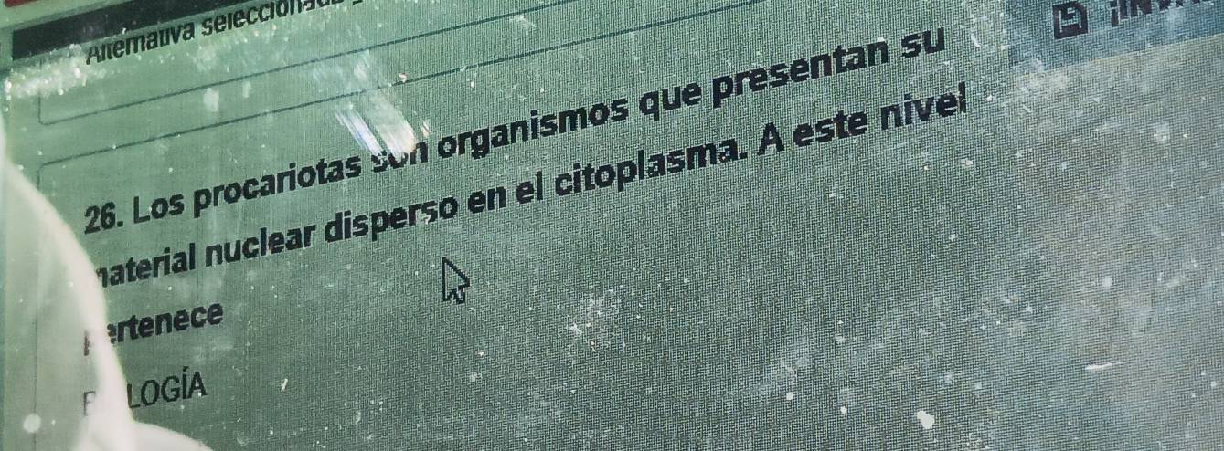 Alterativa selección 
26. Los procariotas son organismos que presentan su 
naterial nuclear disperso en el citoplasma. A este niver 
ertenece 
F LOGÍA