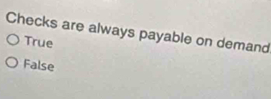 Checks are always payable on demand
True
False