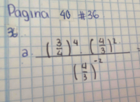 Pagina 40# 36 
3 
a frac ( 3/2 )^4· ( 4/3 )^2( 4/3 )^-2=