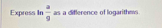 Express In  a/g  as a difference of logarithms.