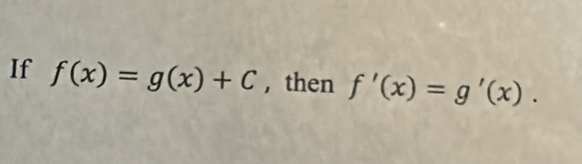 If f(x)=g(x)+C , then f'(x)=g'(x).