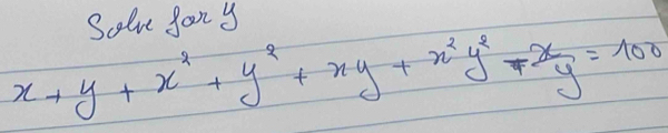 Solv gan y
x+y+x^2+y^2+xy+x^2y^2- x/y =100