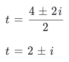 t= 4± 2i/2 
t=2± i