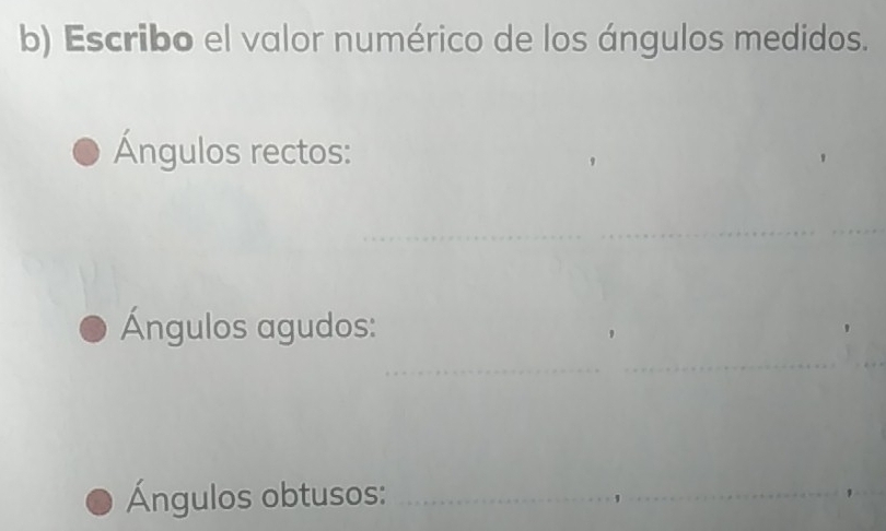 Escribo el valor numérico de los ángulos medidos. 
Ángulos rectos: 
_ 
Ángulos agudos: 
_ 
_ 
Ángulos obtusos:_ 
_