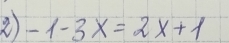 -1-3x=2x+1