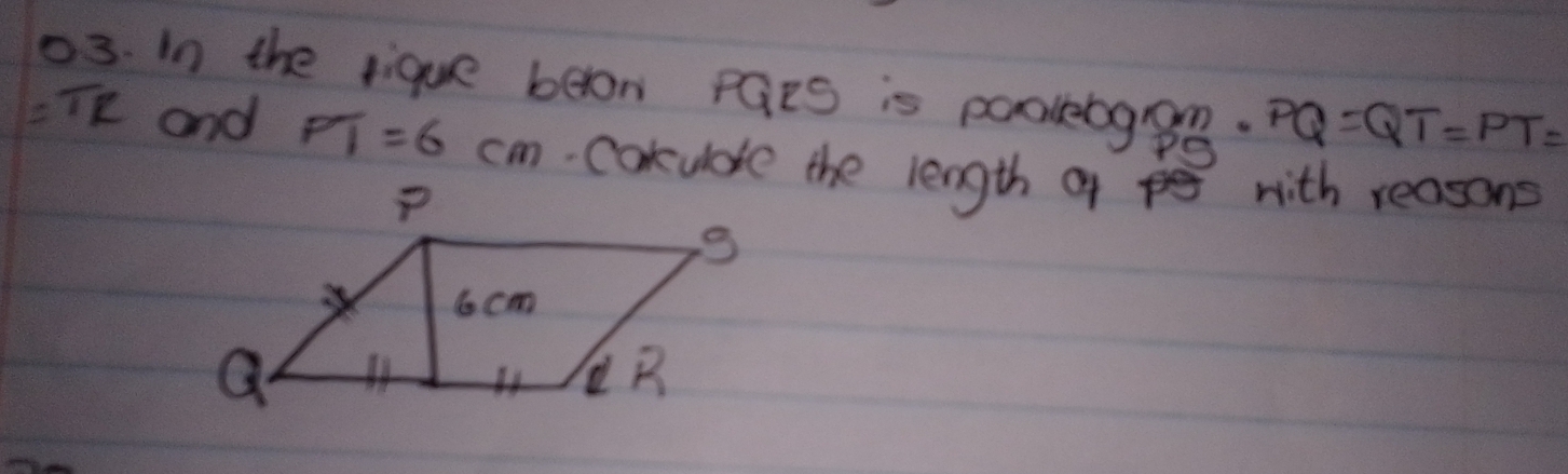 In the lique beon pGes is pooleoggn. PQ=QT=PT=
=TR and PT=6cm cakulde the length 9f with reasons