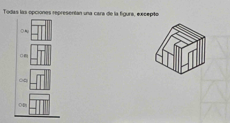 Todas las opciones representan una cara de la figura, excepto
AJ
B)
C)
D)