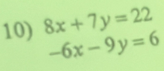 8x+7y=22
-6x-9y=6