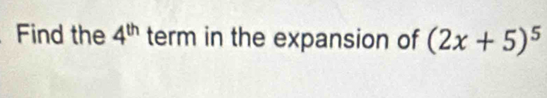 Find the 4^(th) term in the expansion of (2x+5)^5