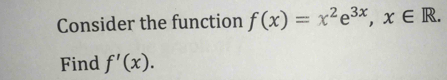 Consider the function f(x)=x^2e^(3x), x∈ R. 
Find f'(x).