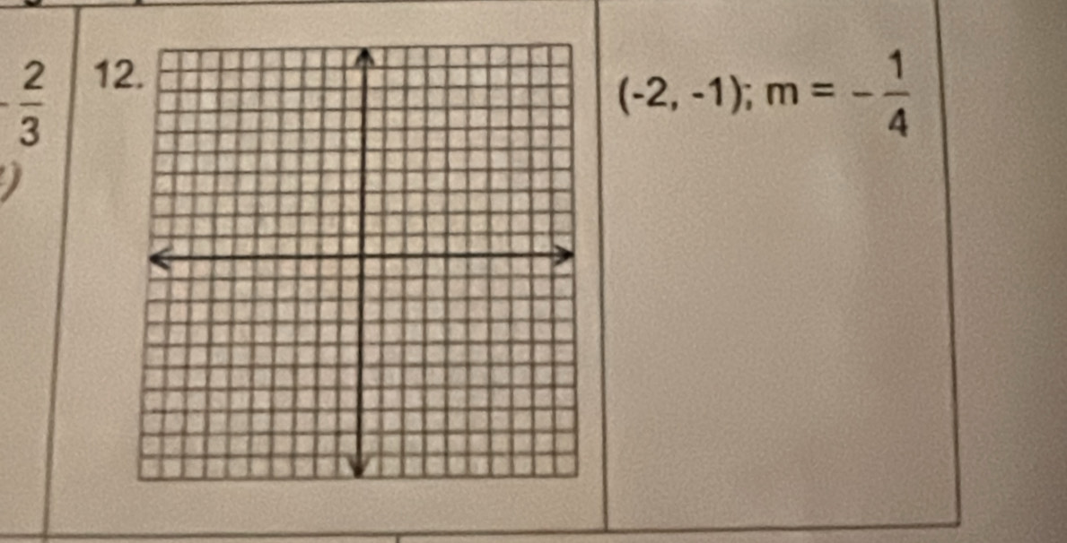  2/3 
12.
(-2,-1); m=- 1/4 