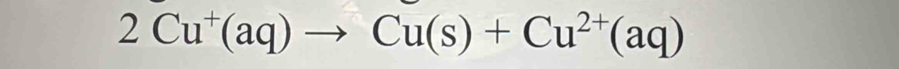 2Cu^+(aq)to Cu(s)+Cu^(2+)(aq)