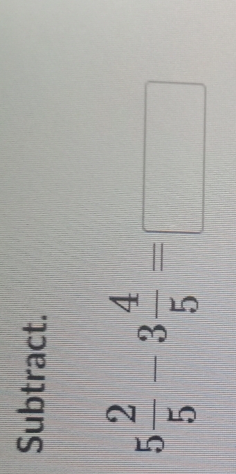 Subtract.
5 2/5 -3 4/5 =□