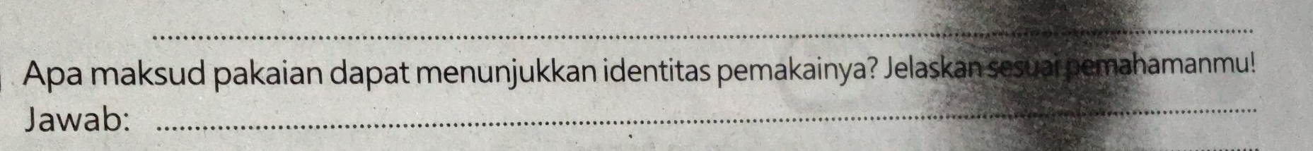 Apa maksud pakaian dapat menunjukkan identitas pemakainya? Jelaskan sesuai pemahamanmu! 
Jawab: 
_