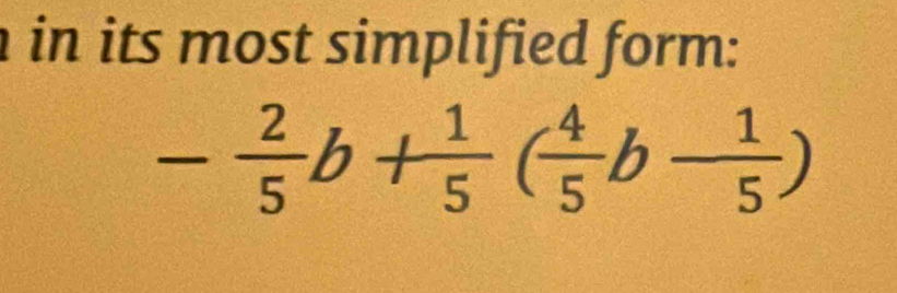 in its most simplified form:
- 2/5 b+ 1/5 ( 4/5 b- 1/5 )