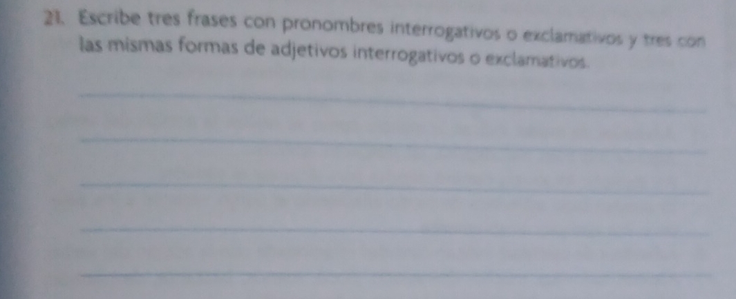 Escribe tres frases con pronombres interrogativos o exclamativos y tres con 
las mismas formas de adjetivos interrogativos o exclamativos. 
_ 
_ 
_ 
_ 
_